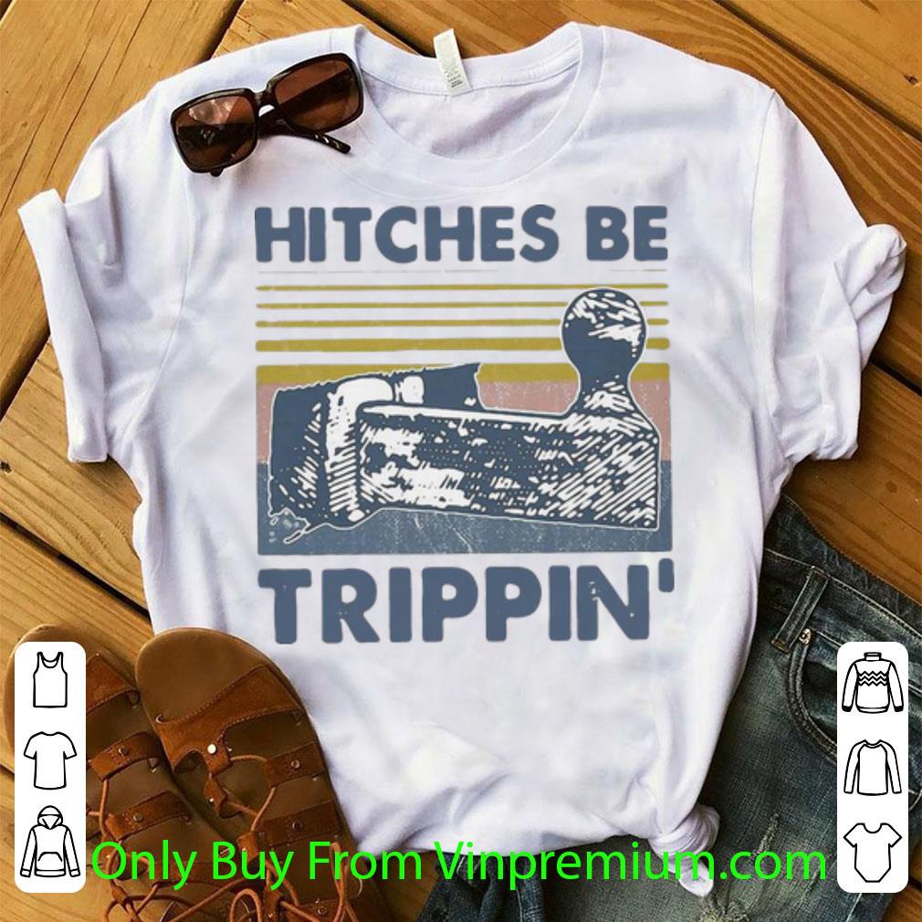 Great Vintage Hitches Be Trippin shirt