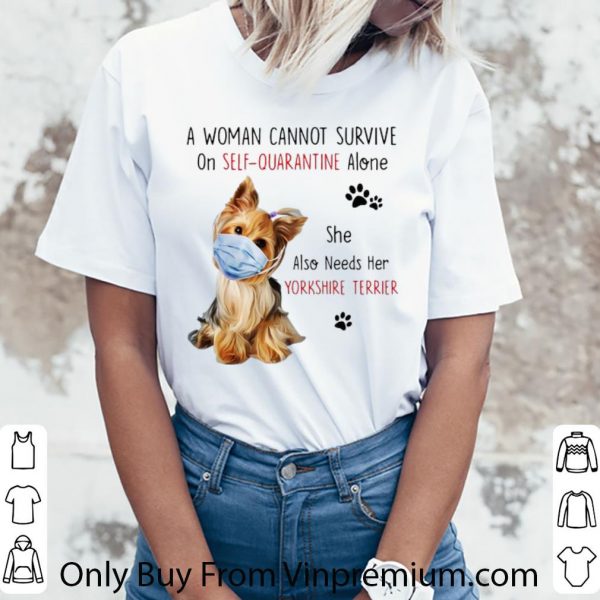 Premium A Woman Cannot Survive On Self-Quarantine Alone Yorkshire Terrier shirt