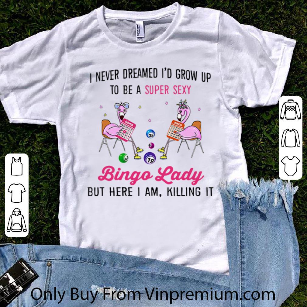 Pretty Flamingos I Never Dreamed I’d Grow Up To Be A Super Sexy Bingo Lady shirt