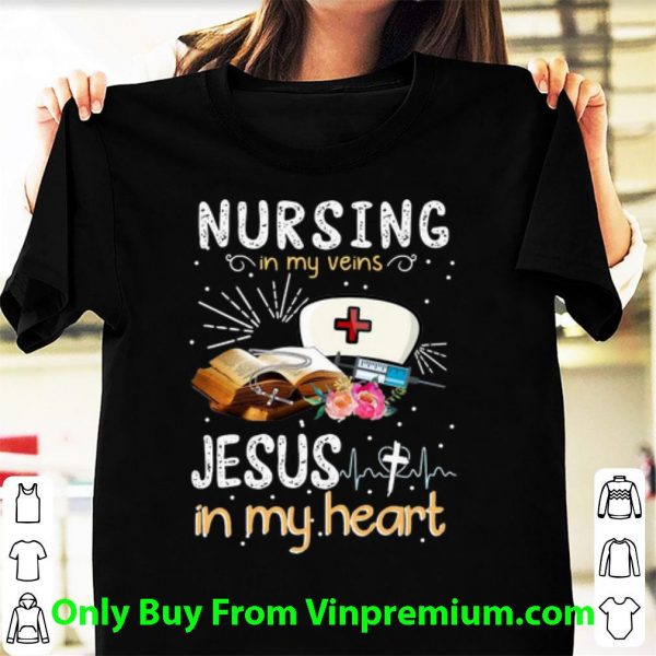 Top Nursing In My Veins Jesus In My Heart shirt