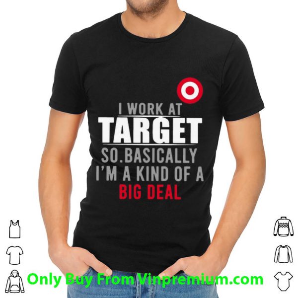Official I Work At Target So Basically I'm A Kind Of A Big Deal shirt