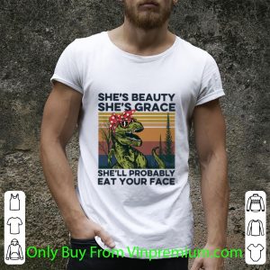 Hot Vintage She’s Beauty She’s Grace She’ll Probably Eat Your Face shirt 1
