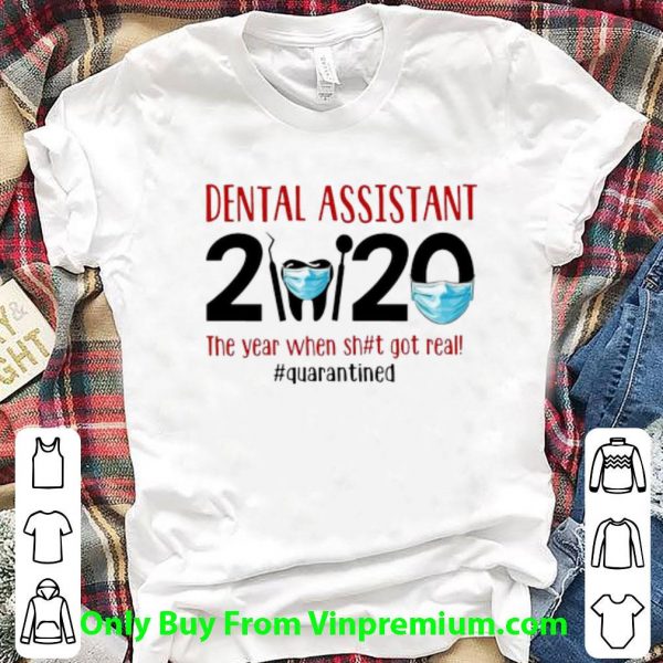Premium Dental Assistant 2020 The Year When Shit Got Real Covid-19 shirt