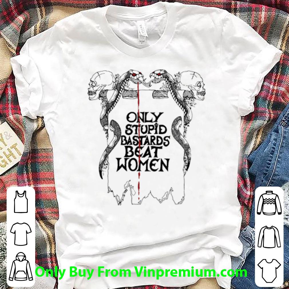 Hot Skull Snake Only Stupid Bastards Beat Women shirt