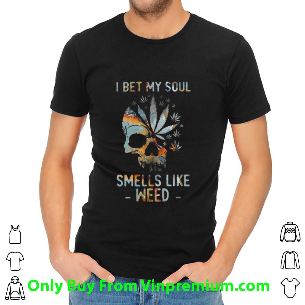 Nice Skull Cannabis I Bet My Soul Smells Like Weed shirt