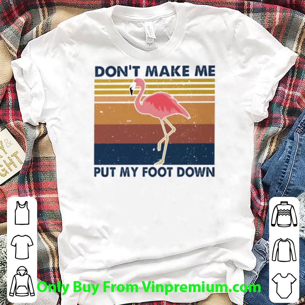 Awesome Vintage Flamingo Don’t Make Me Put My Foot Down shirt