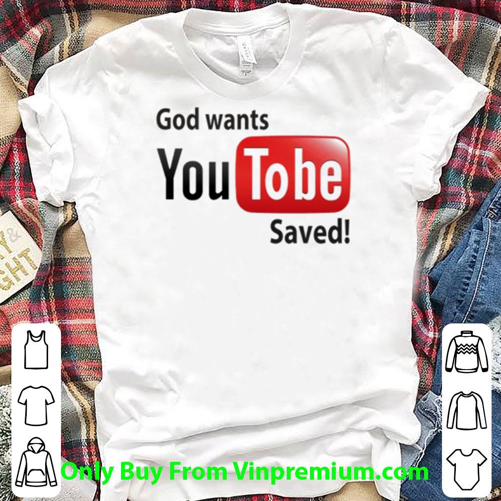 Great God Wants Youtobe Saved shirt