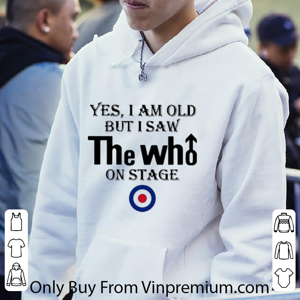 1c714c6d awesome yes i am old but i saw the who on stage shirt 4 - Awesome Yes I Am Old But I Saw The Who On Stage shirt