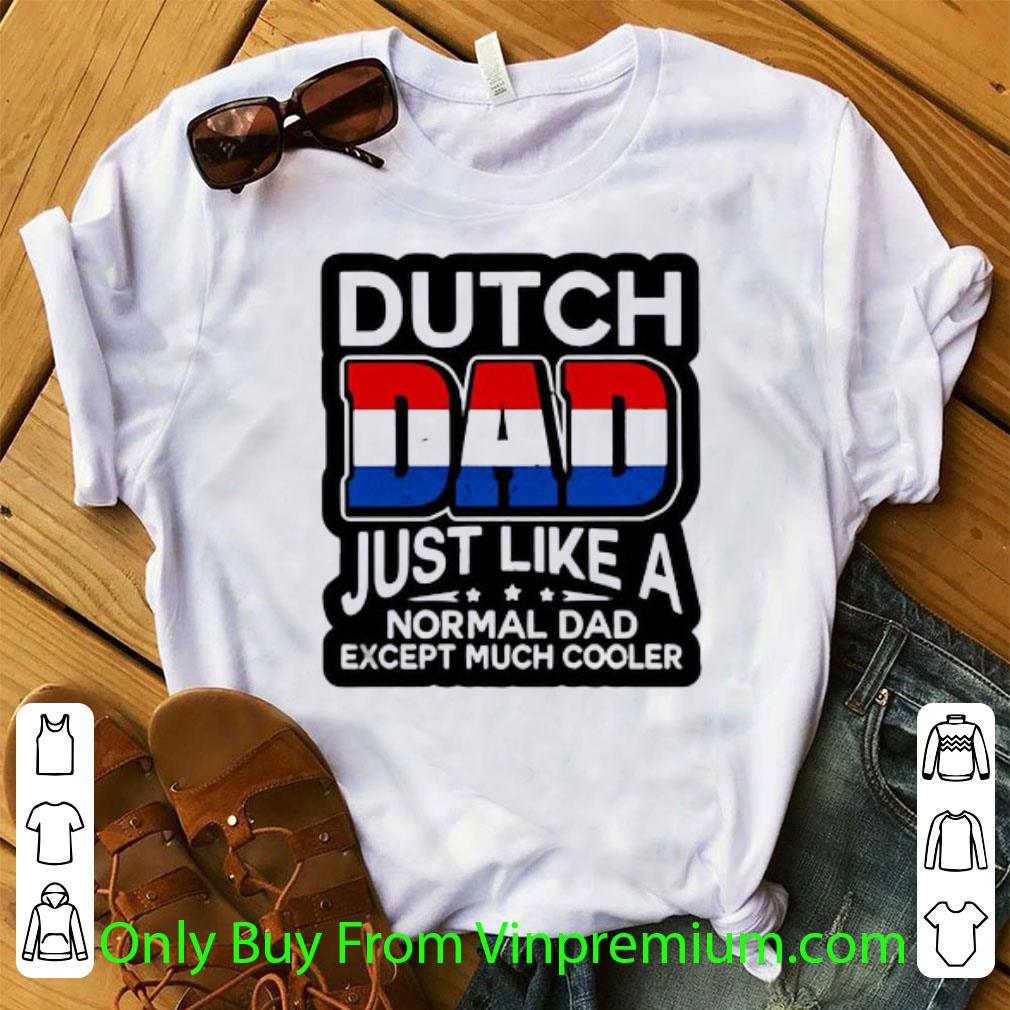 Hot Dutch Dad Just Like A Normal Dad Except Much Cooler shirt