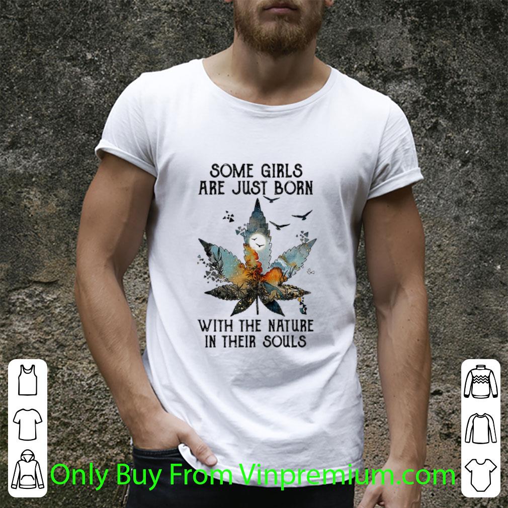 Premium Cannabis Some Girls Are Just Born With The Nature In Their Souls shirt