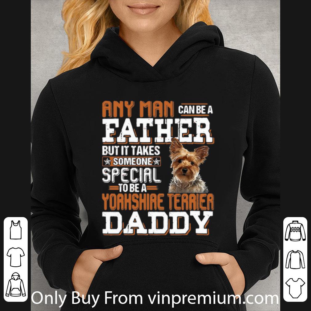 4fcf260a hot any man can be a father someone special to be a yorkshire terrier daddy shirt 4 - Hot Any Man Can Be A Father Someone Special To Be A Yorkshire Terrier Daddy shirt