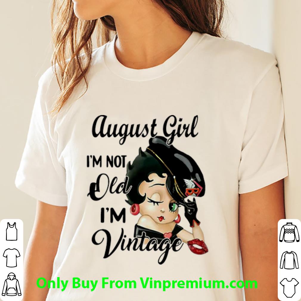 Official Betty Boop August Girl I’m Not Old I’m Vintage shirt Official Betty Boop August Girl I’m Not Old I’m Vintage shirt