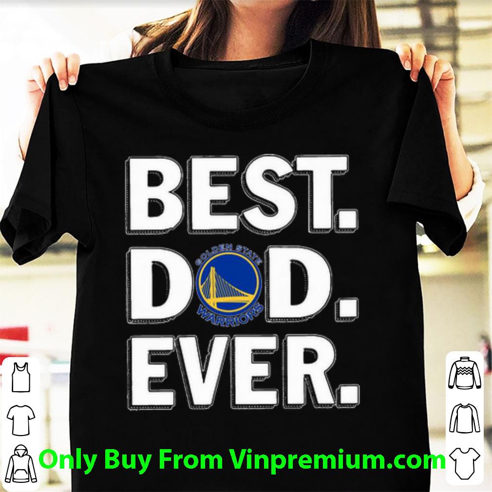 Awesome Golden State Warriors Best Dad Ever Happy Father's Day shirt