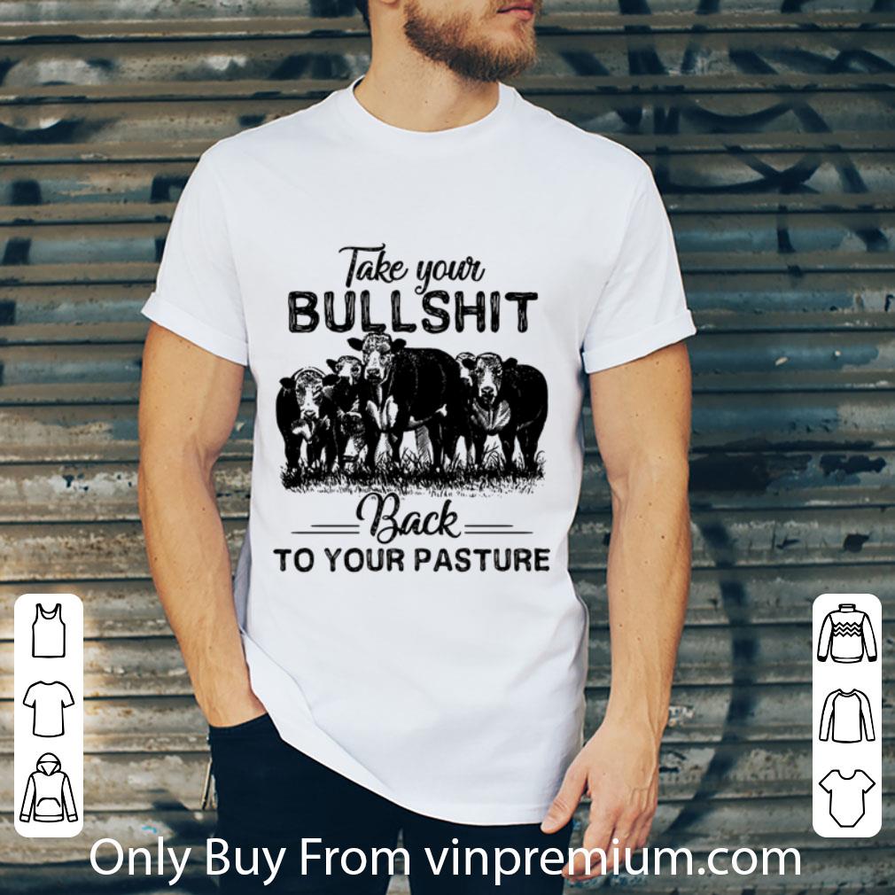 Premium Cow Take Your Bullshit Back To Your Pasture shirt