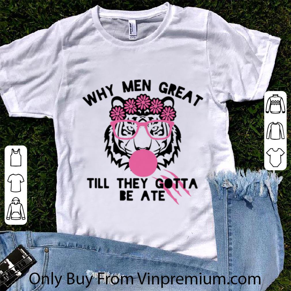 Official Tiger Why Men Great Till They Gotta Be Ate shirt