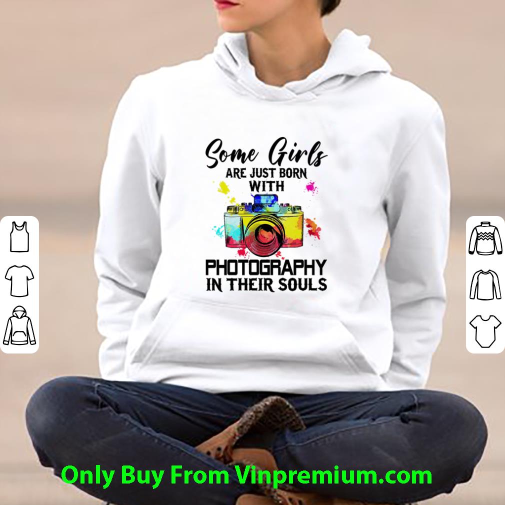 a8554a41 great some girls are just born with photography in their souls shirt 4 - Great Some Girls Are Just Born With Photography In Their Souls shirt