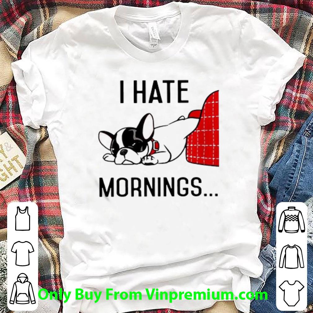 Great Boston Terrier I Hate Morning shirt