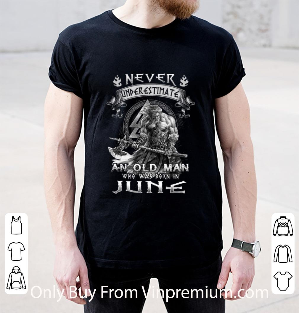 Nice Never Underestimate And Old Man Who Was Born In June Viking shirt