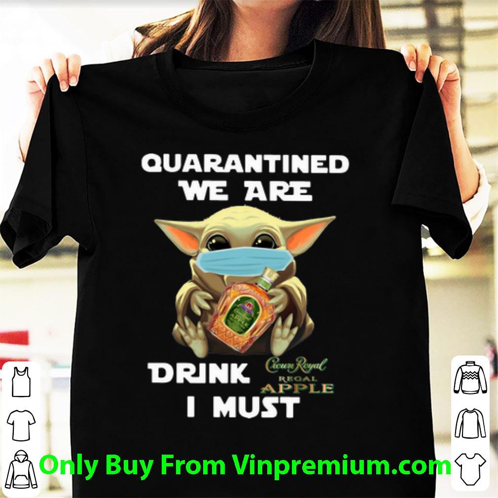 Official Baby Yoda Mask Quarantined We Are Drink Crown Royal Regal Apple I Must shirt