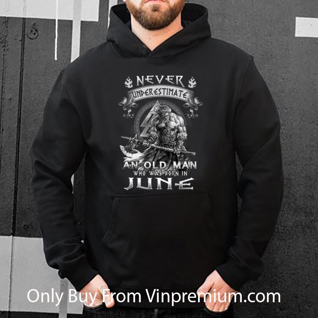 f4d0560b nice never underestimate and old man who was born in june viking shirt 4 - Nice Never Underestimate And Old Man Who Was Born In June Viking shirt