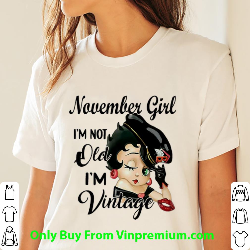 Premium Betty Boop November Girl I’m Not Old I’m Vintage shirt Premium Betty Boop November Girl I’m Not Old I’m Vintage shirt