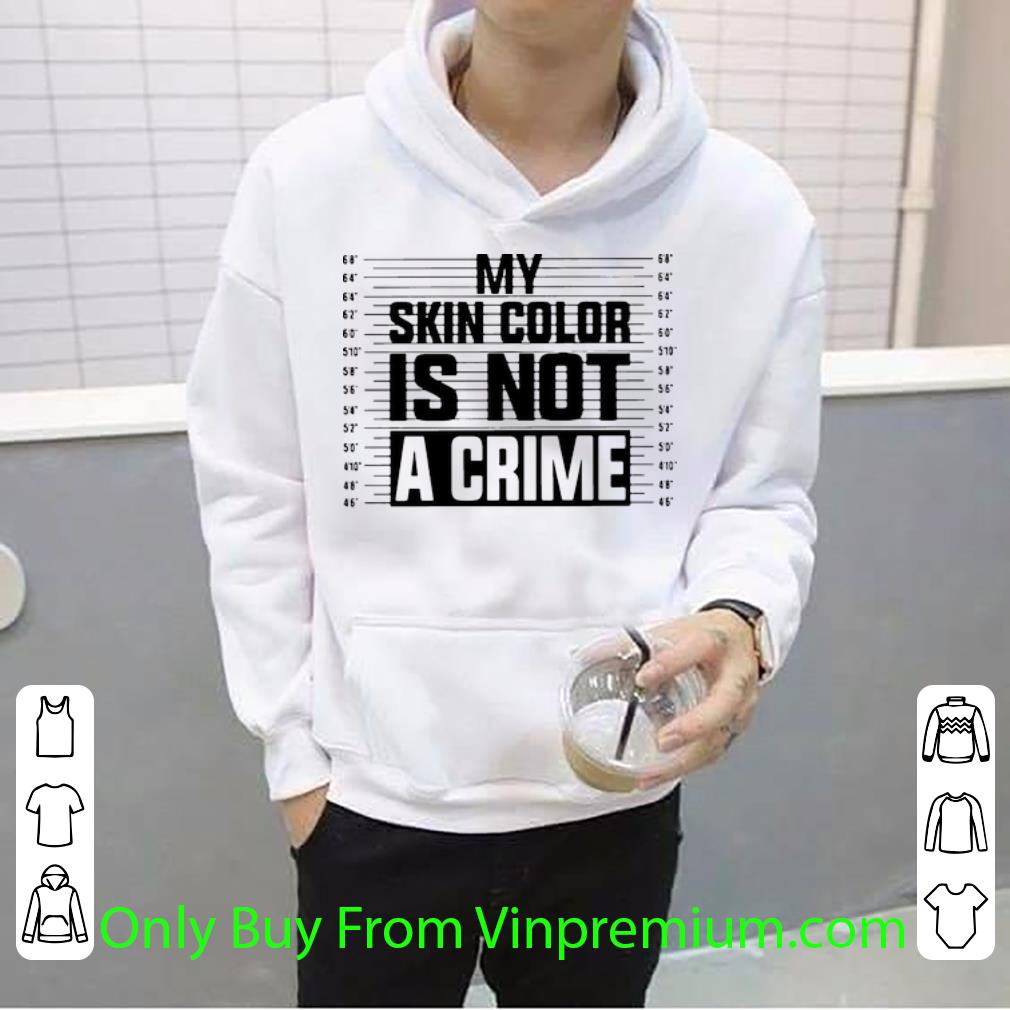 056014f3 premium my skin color is not a crime shirt 4 - Premium My Skin Color Is Not A Crime shirt