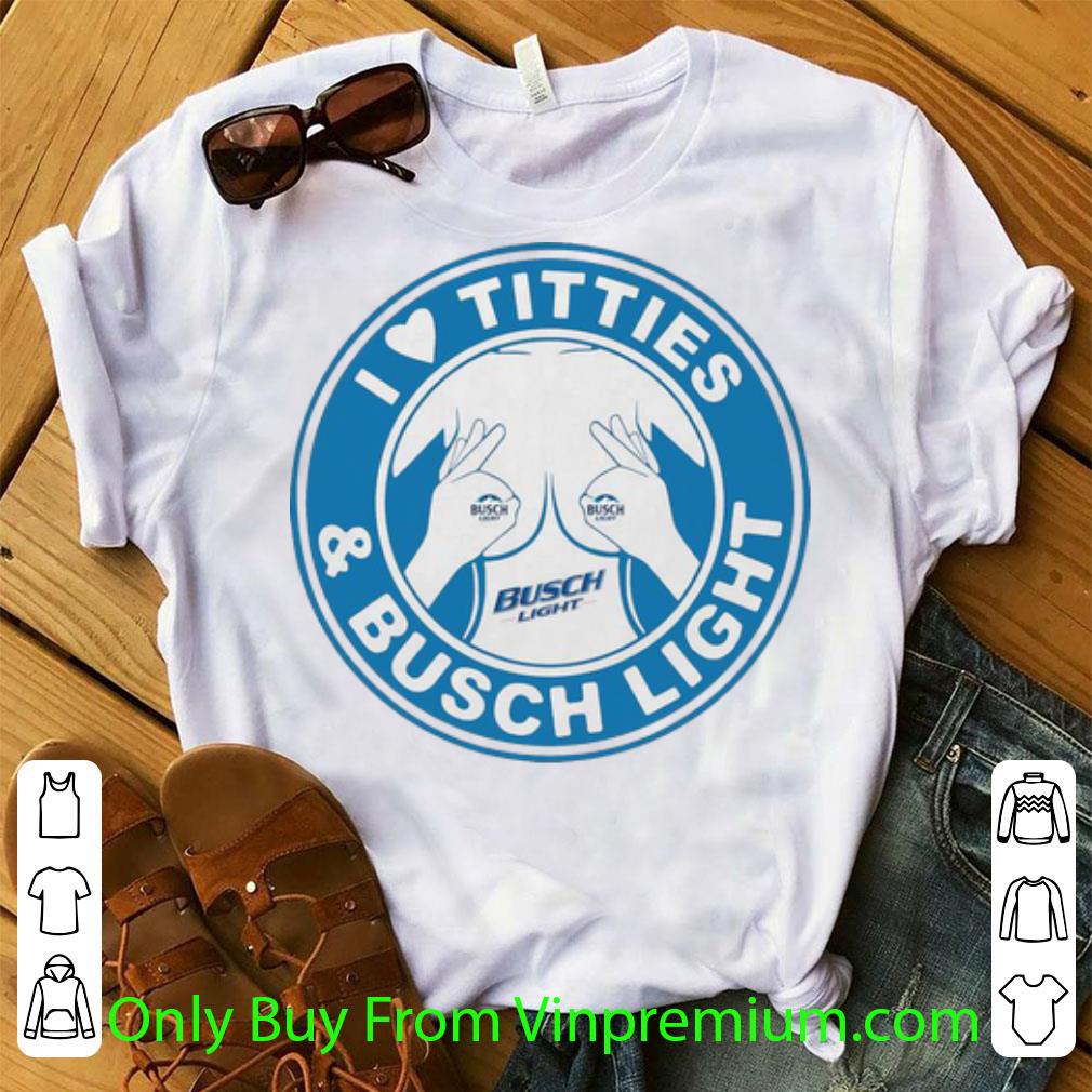 Official I Love Tities And Busch Light shirt