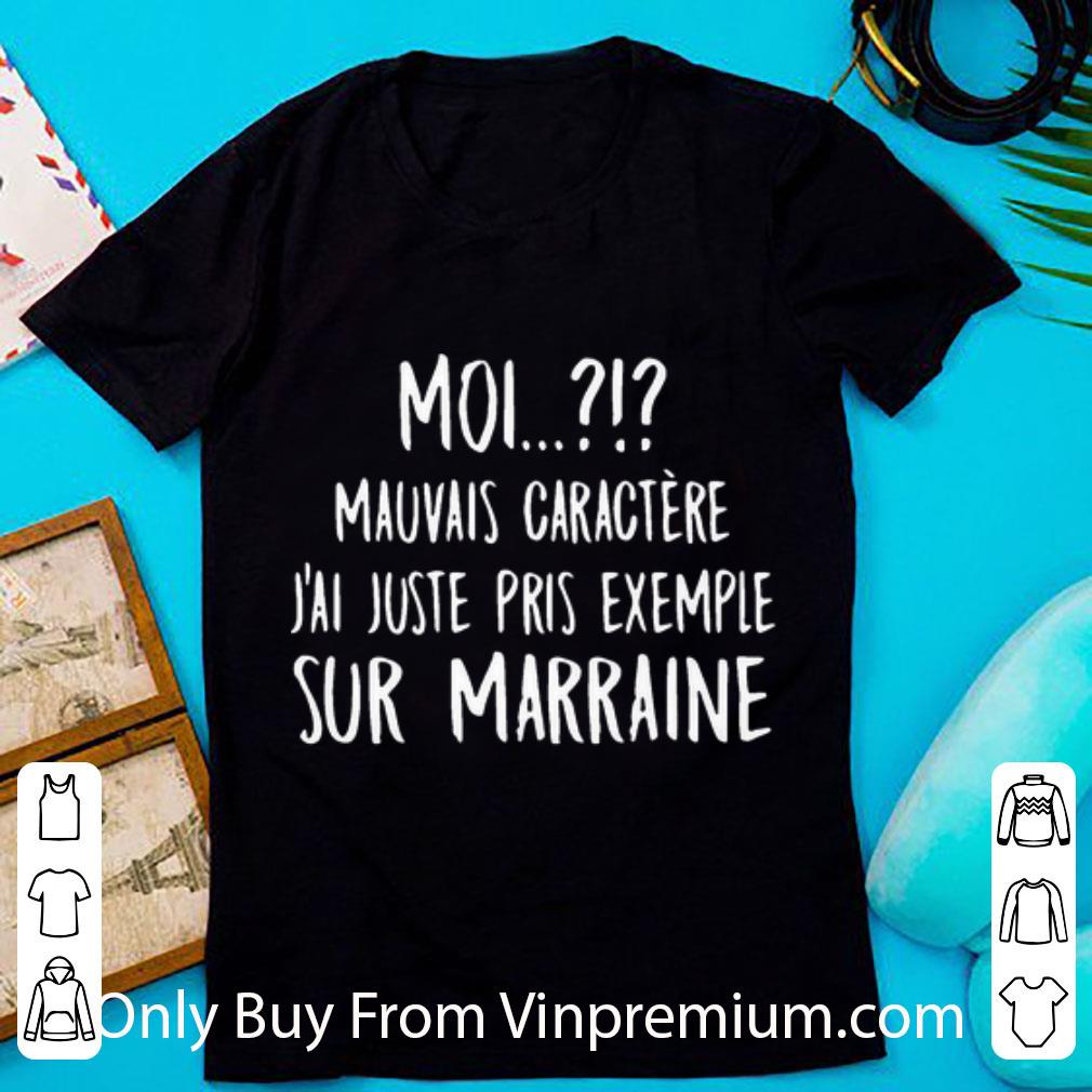 Awesome Moi Mauvais Caractere J’ai Juste Pris Exemple Sur Marraine shirt