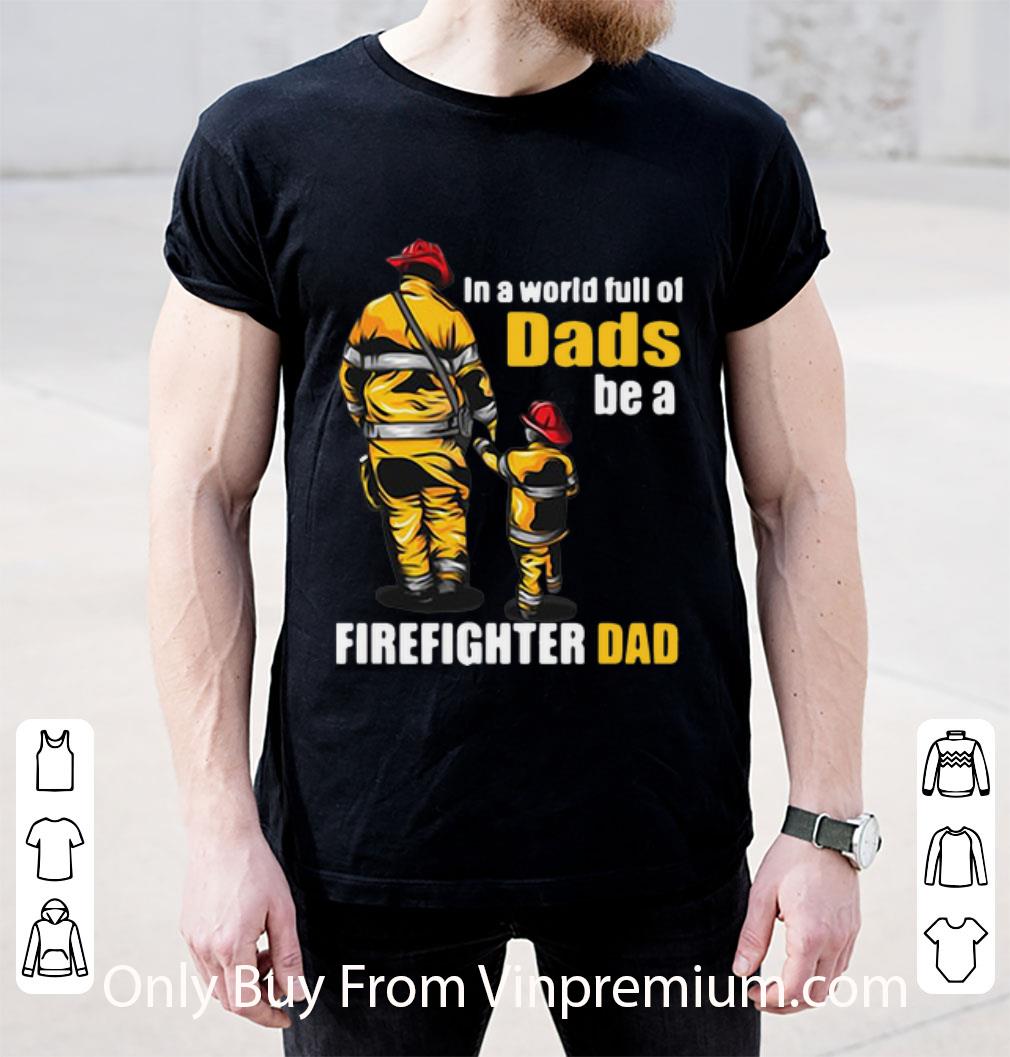 Premium In A World Full Of Dads Be A Firefighter Dad Father's Day shirt