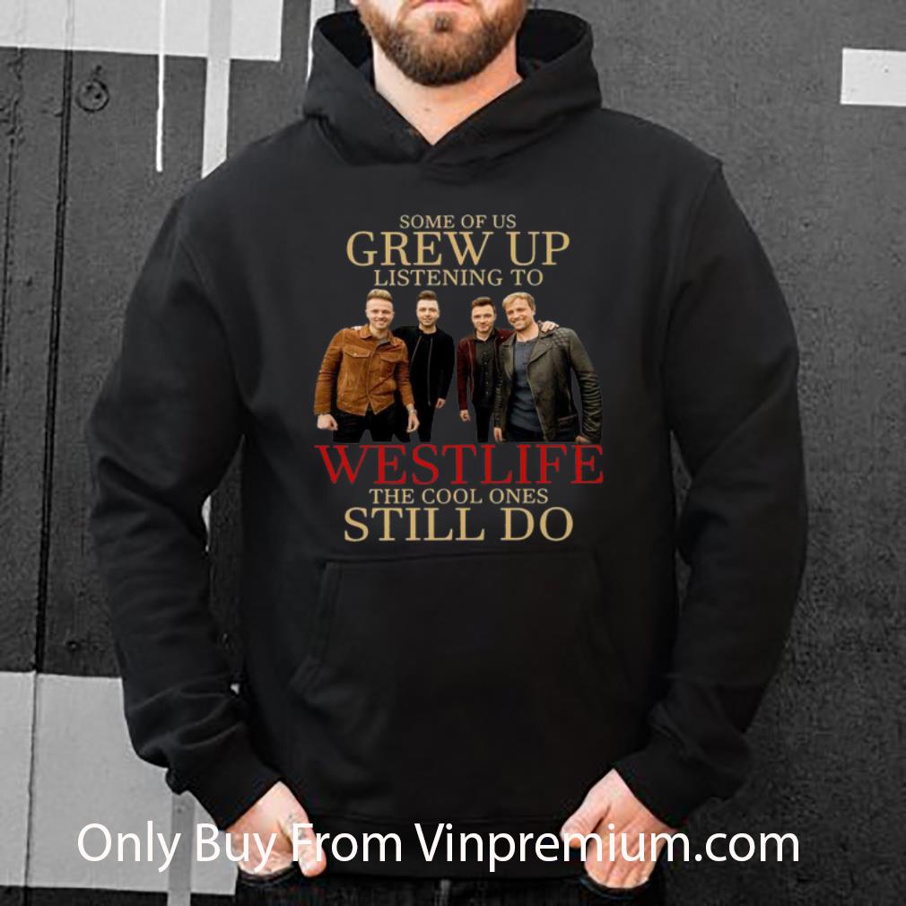 Official Some Of Us Grew Up Listening To Westlife The Cool Ones Still Do shirt 17b1bac0 official some of us grew up listening to westlife the cool ones still do shirt 4 - Official Some Of Us Grew Up Listening To Westlife The Cool Ones Still Do shirt