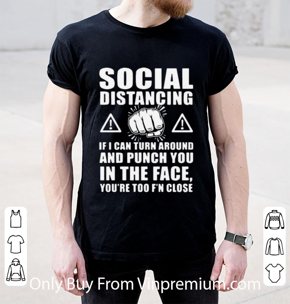 Pretty Social Distancing If I Can Turn Around And Punch You In The Face shirt