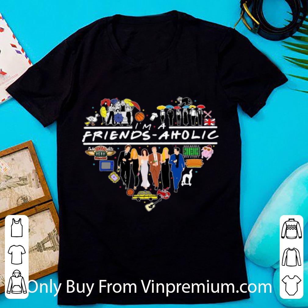 Nice I Am A Friends Aholic shirt