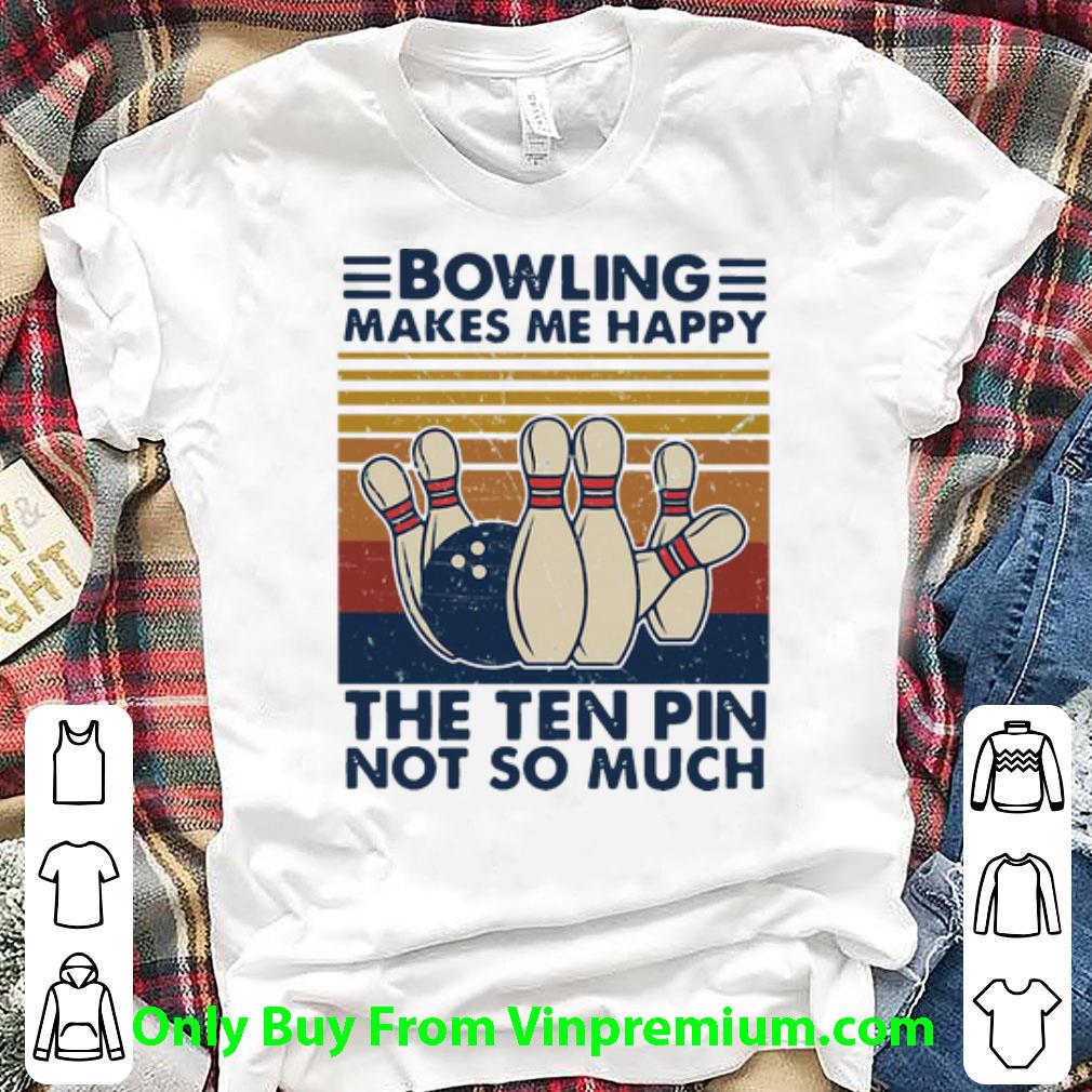 Top Vintage Bowling Makes Me Happy The Ten Pin Not So Much shirt