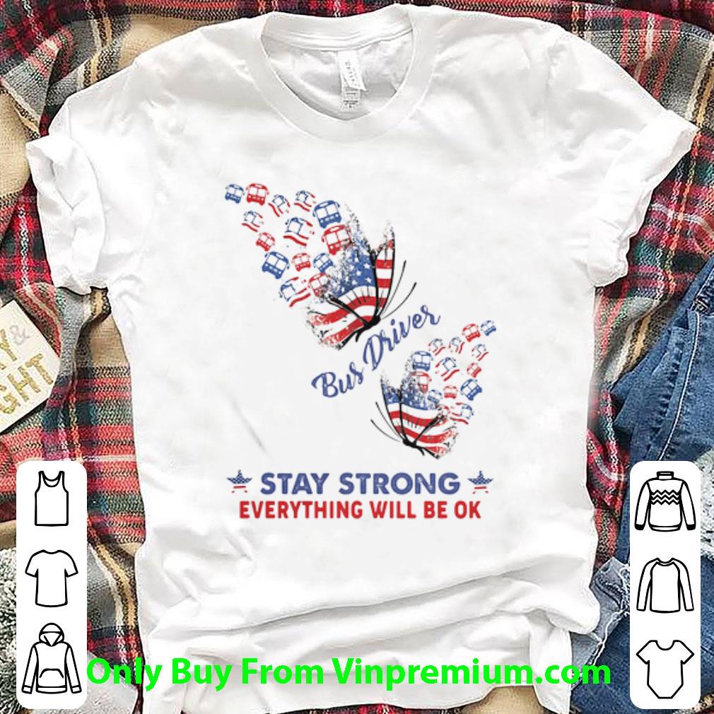 Pretty Bus Driver Stay Strong Everything Will Be Ok American Flag 4th Of July shirt