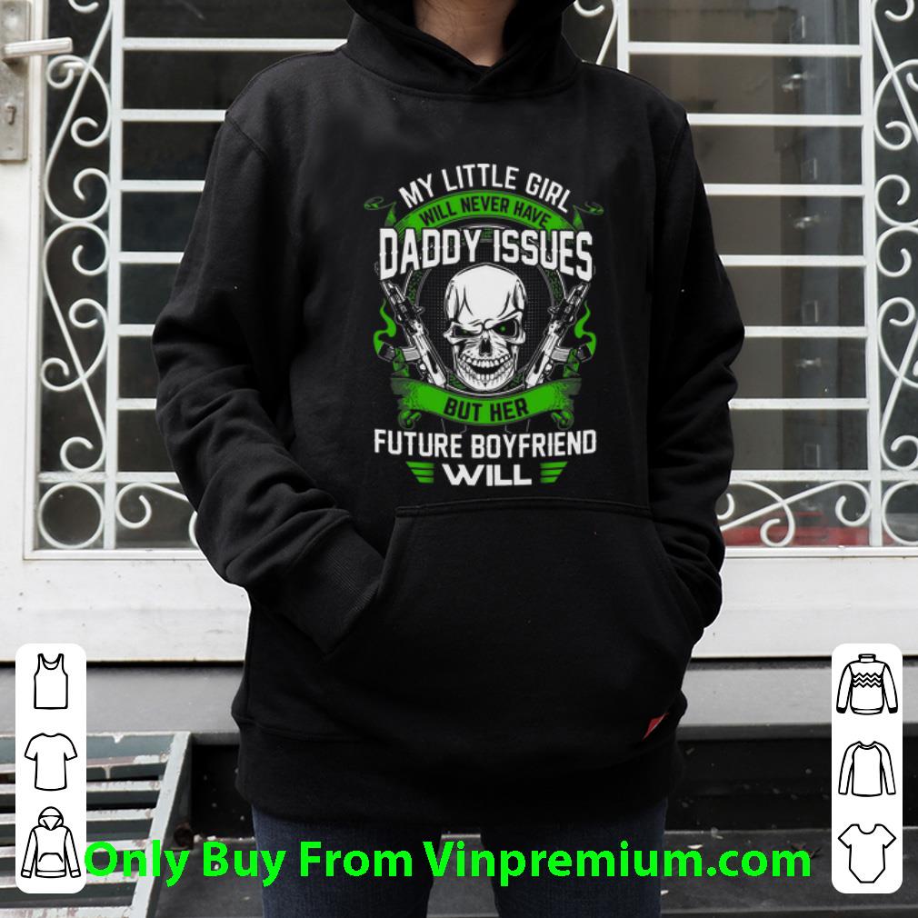 40272cd3 great my little girl will never have daddy issues but her future boyfriend will shirt 4 - Great My Little Girl Will Never Have Daddy Issues But Her Future Boyfriend Will shirt