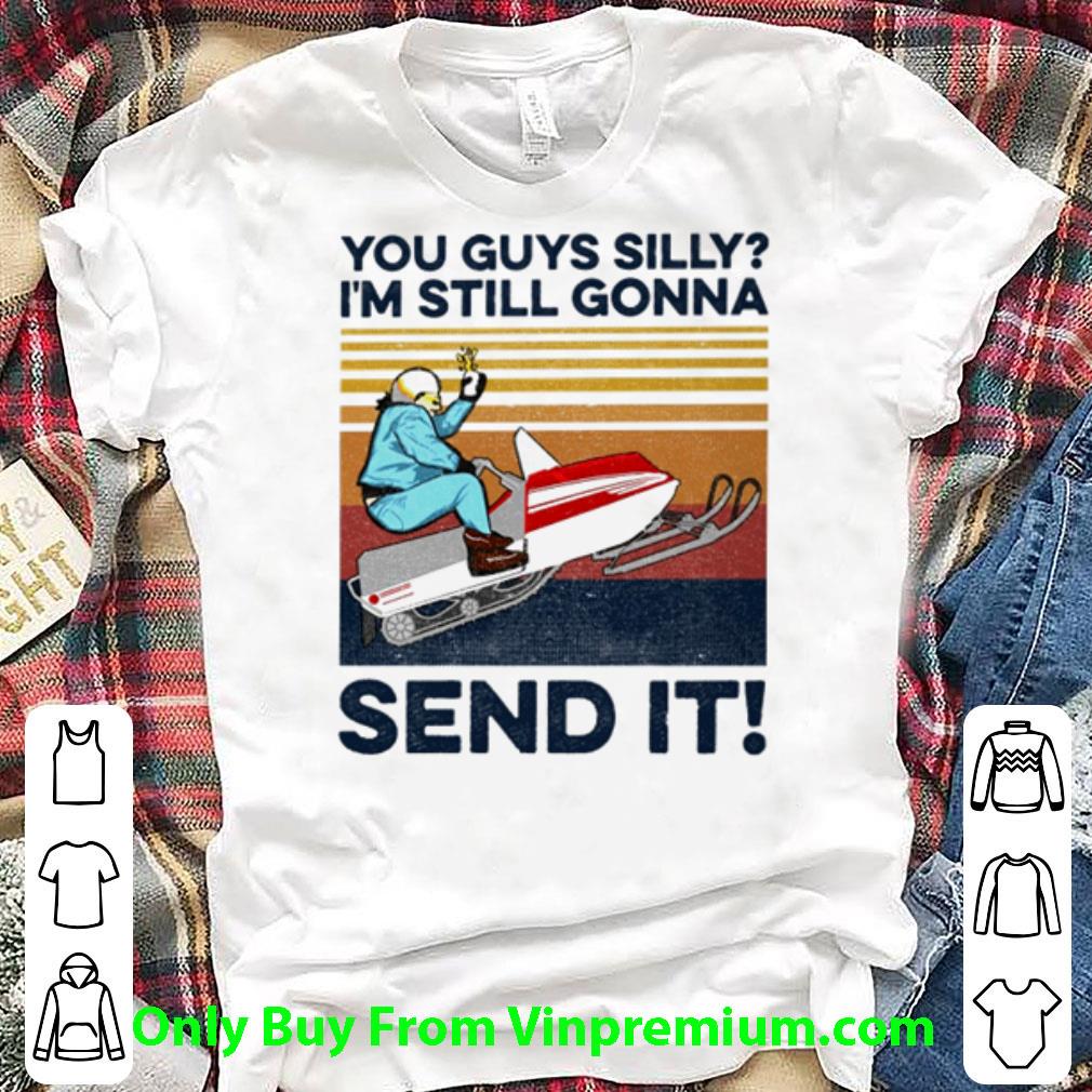 Pretty Vintage You Guys Silly I’m Still Gonna Send It shirt