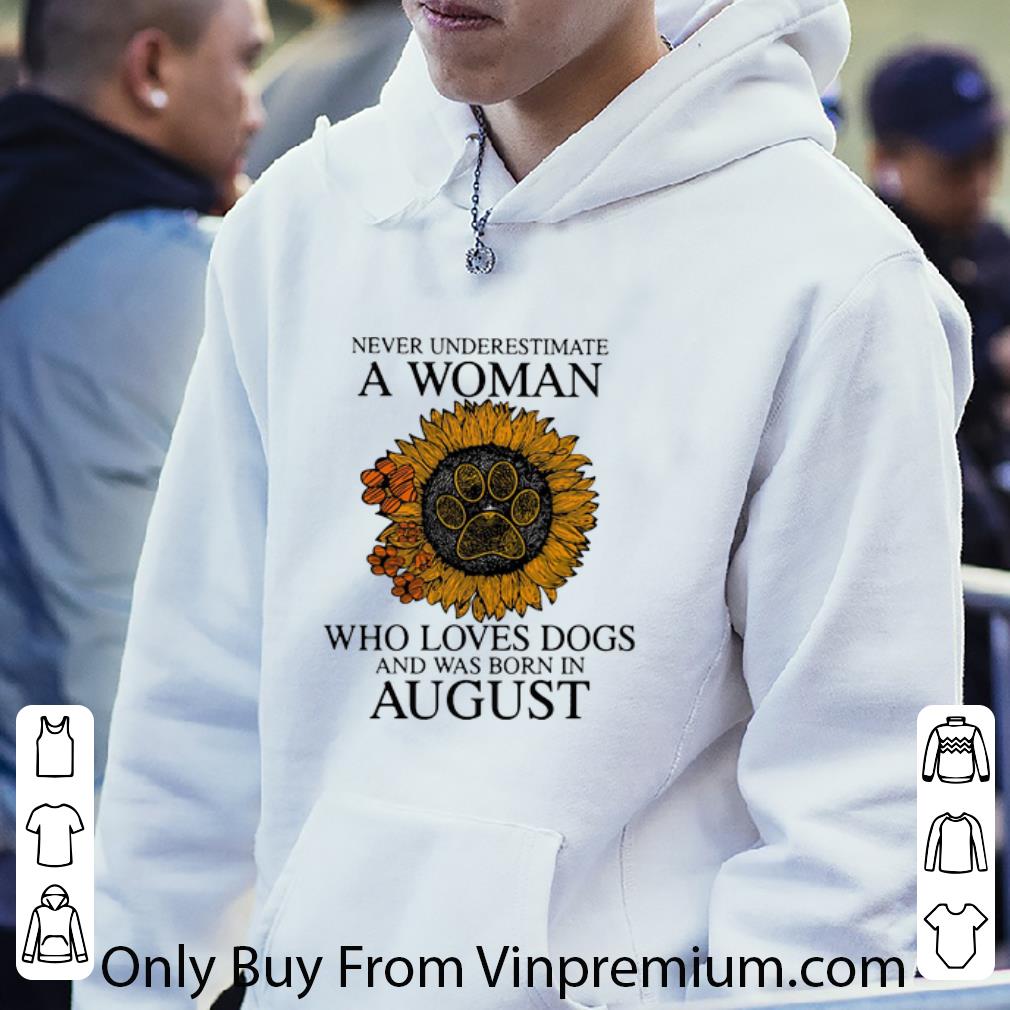 4aa1616b nice never underestimate a woman who loves dogs and was born in august shirt 4 - Nice Never Underestimate A Woman Who Loves Dogs And Was Born In August shirt