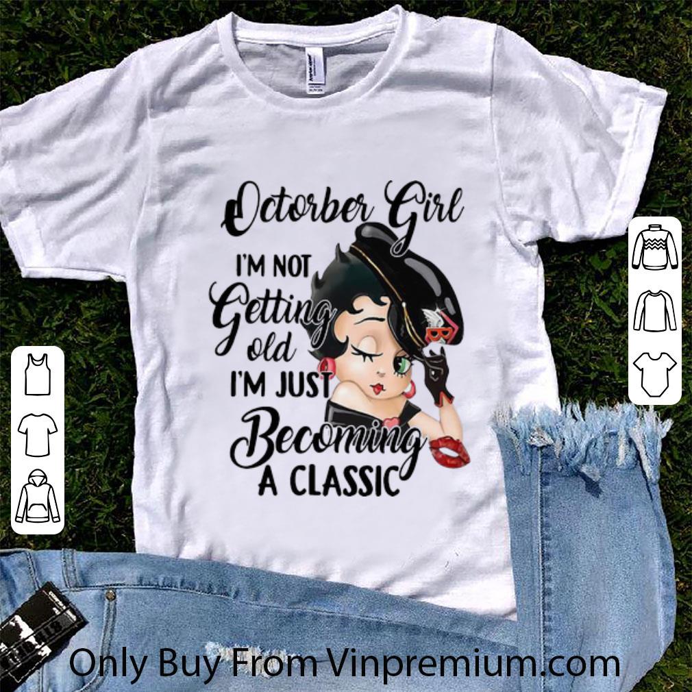 Pretty Betty Boop October Girl I'm Not Getting Old I'm Just Becoming A Classic shirt