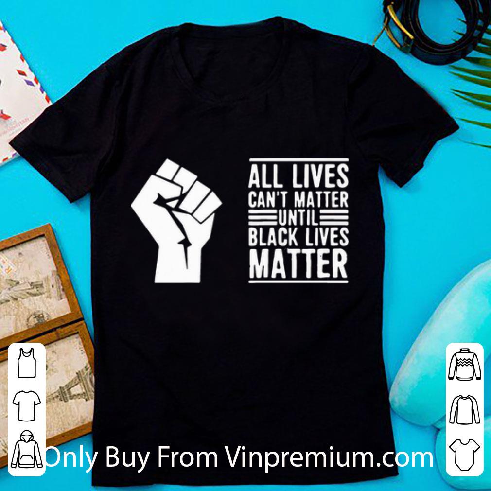 Original Strong Hand All Lives Can’t Matter Until Black Lives Matter shirt