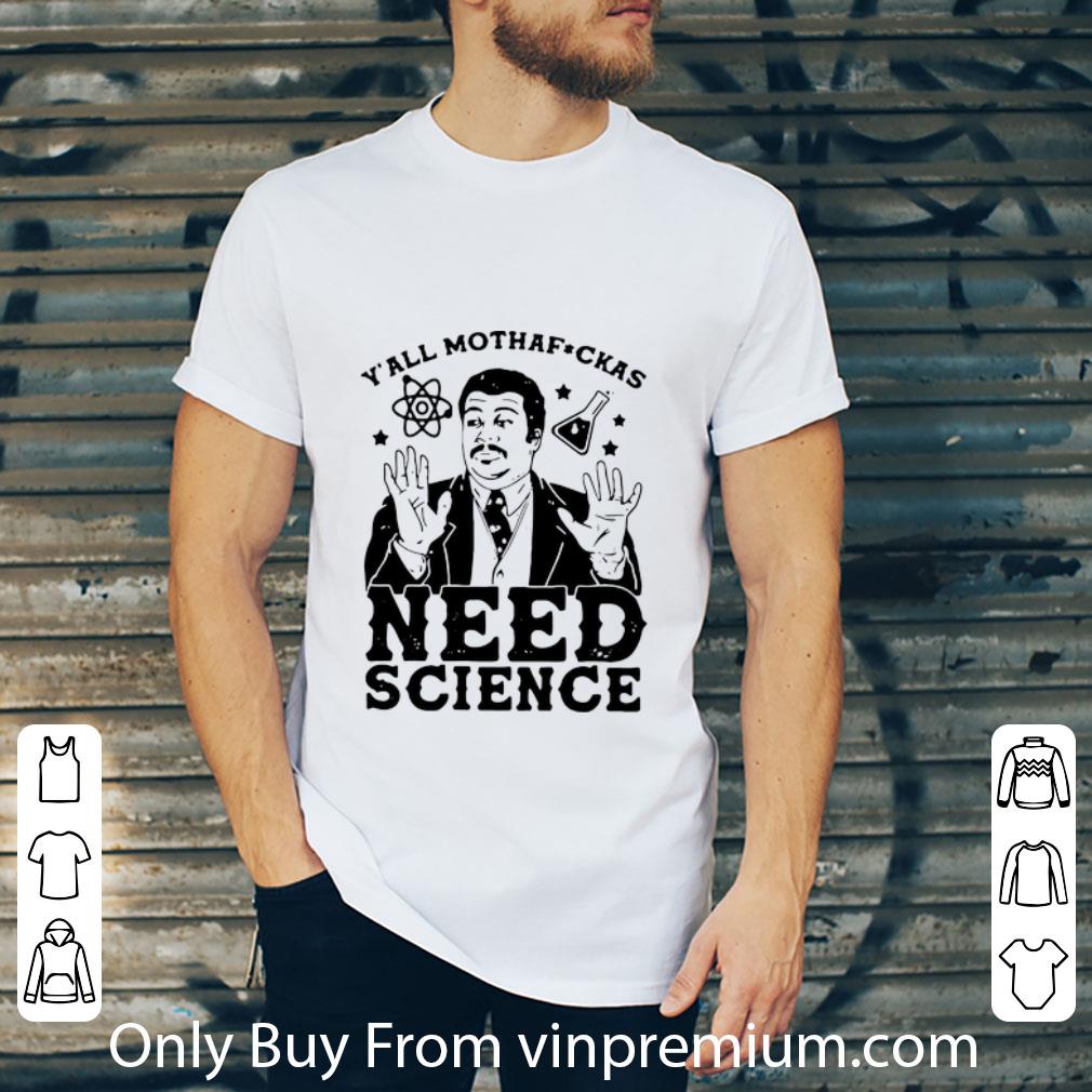 Great Y’all Mothafuckas Need Science shirt