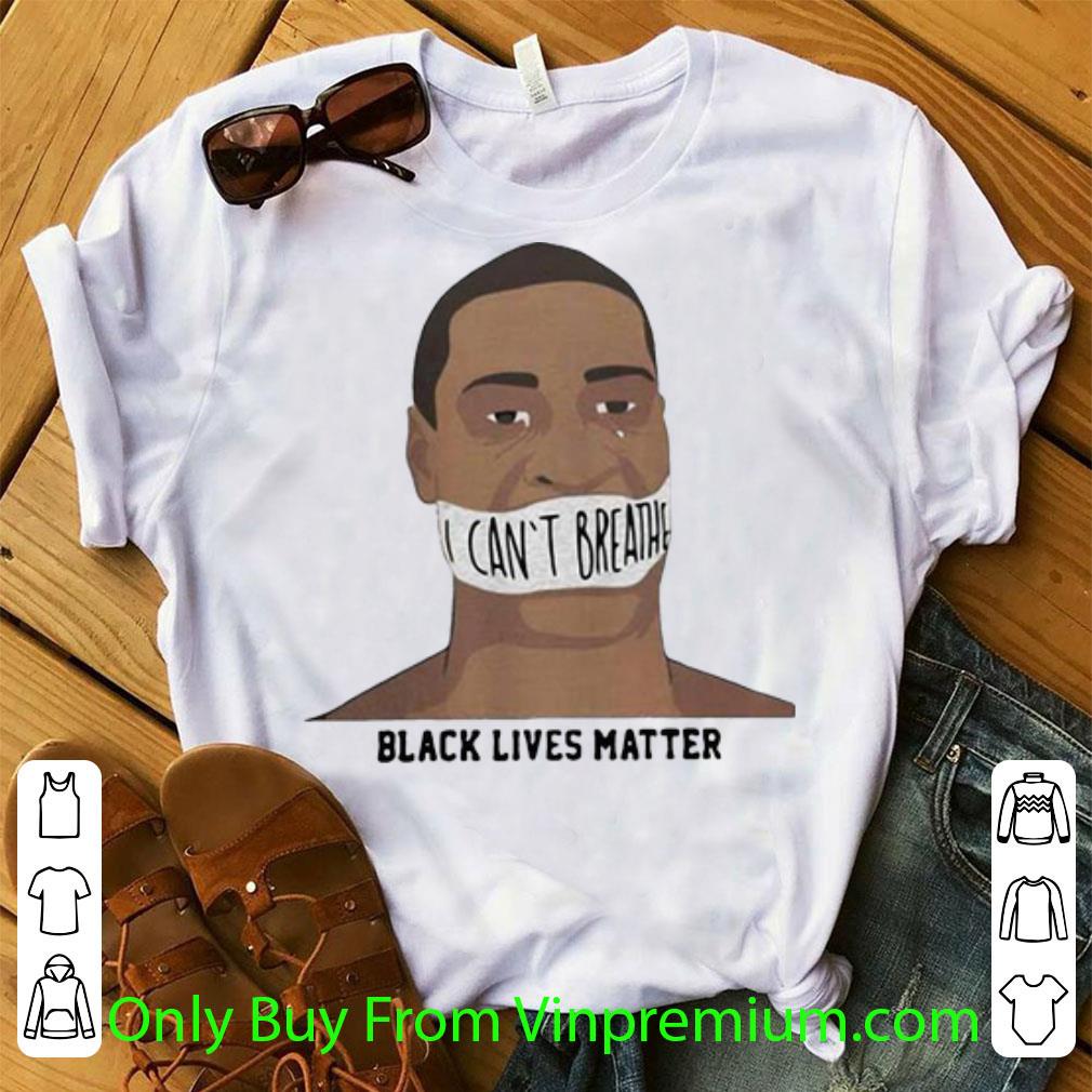 Nice George Floyd I Can't Breathe Black Lives Matter shirt