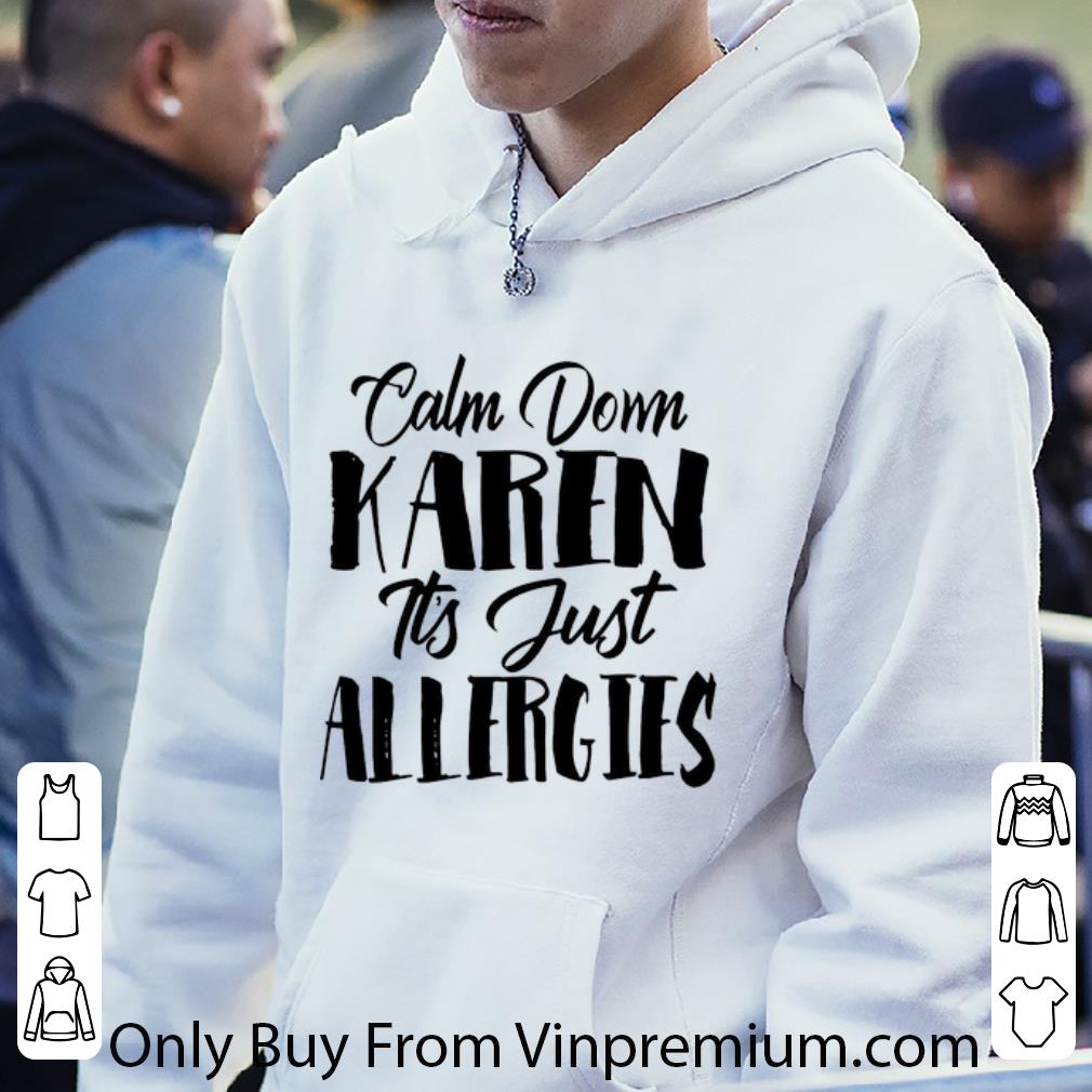 ac393d48 original calm down karen it s just allergies shirt 4 - Original Calm Down Karen It's Just Allergies shirt