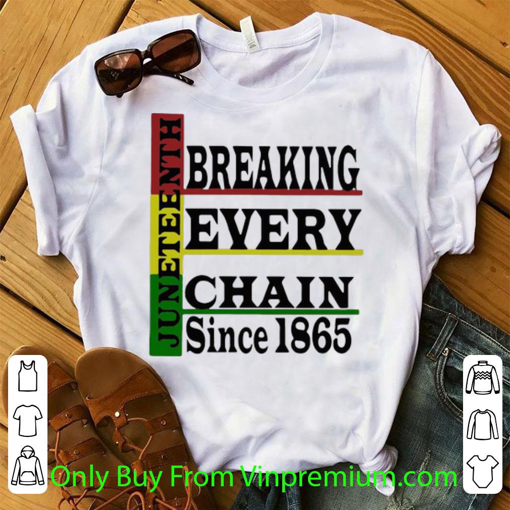 Top Juneteenth Breaking Every Chain Since 1865 shirt