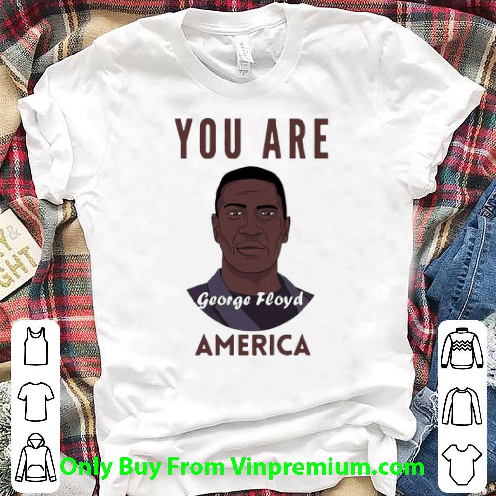 Top You Are America George Floyd shirt