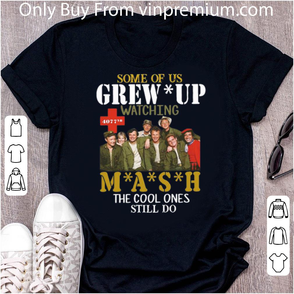 Top Some Of Us Grew Up Watching Mash The Cool Ones Still Do shirt