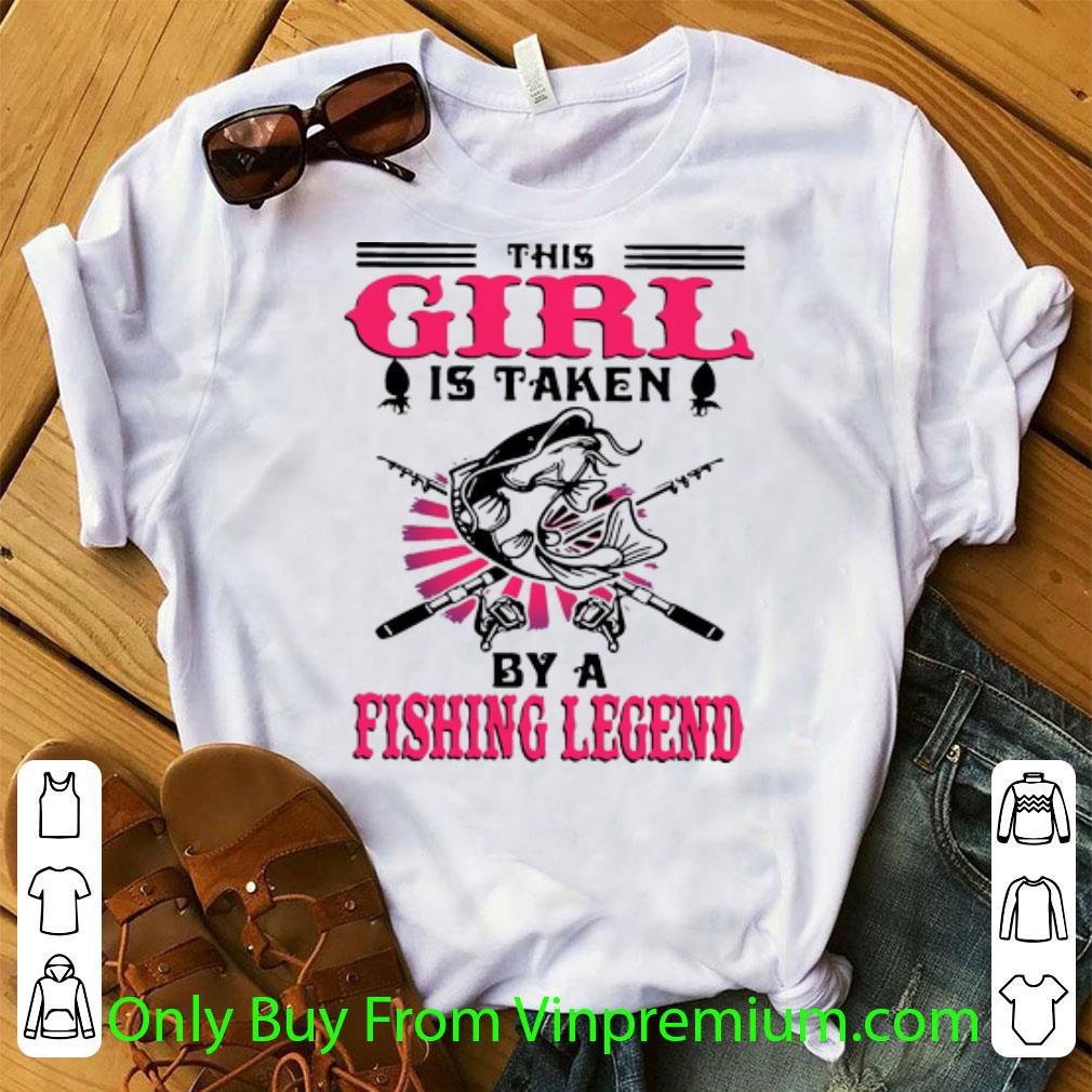 Pretty This Girl Is Taken By A Fishing Legend shirt