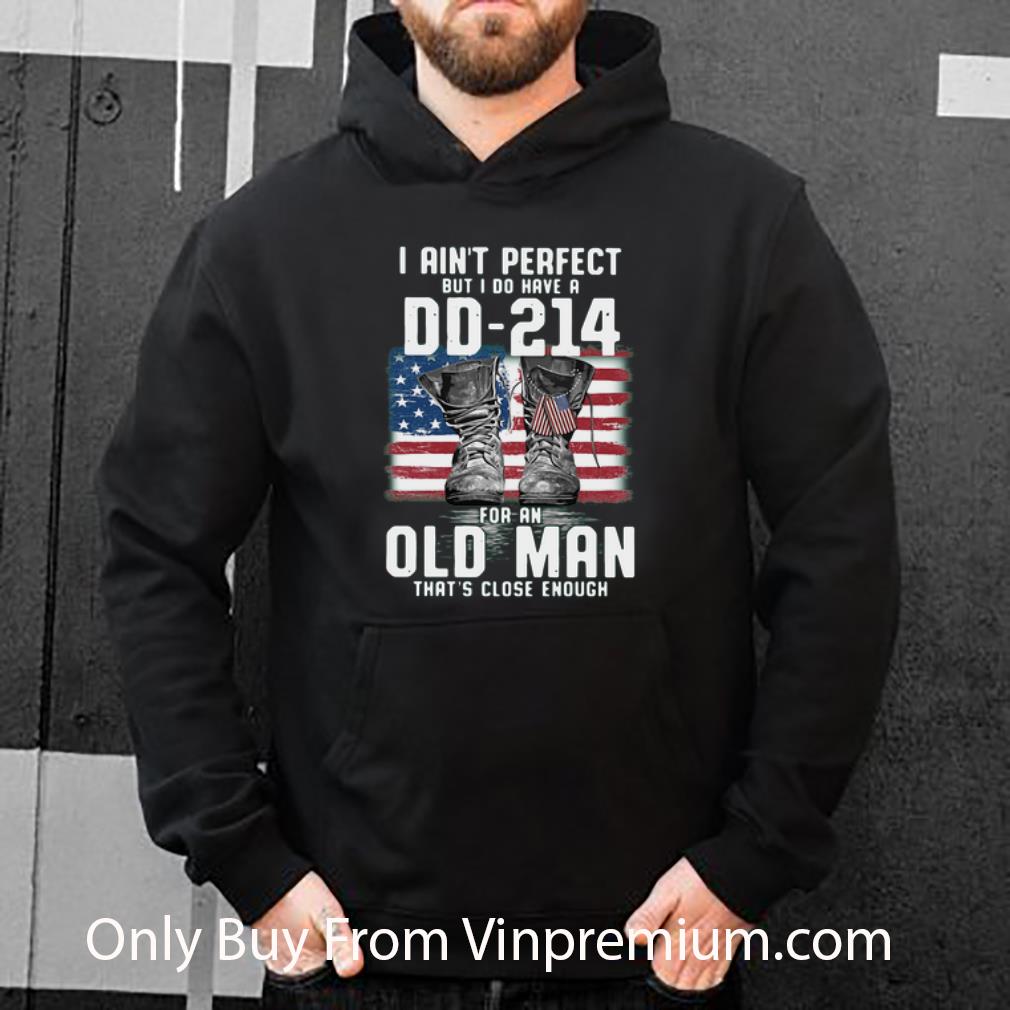 ce3e2742 hot i ain t perfect but i do have a dd 214 for an old man shirt 4 - Hot I Ain’t Perfect But I Do Have A DD 214 For An Old Man shirt