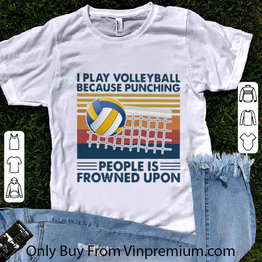 Original Vintage I Play Volleyball Because Punching People Is Frowned Upon shirt