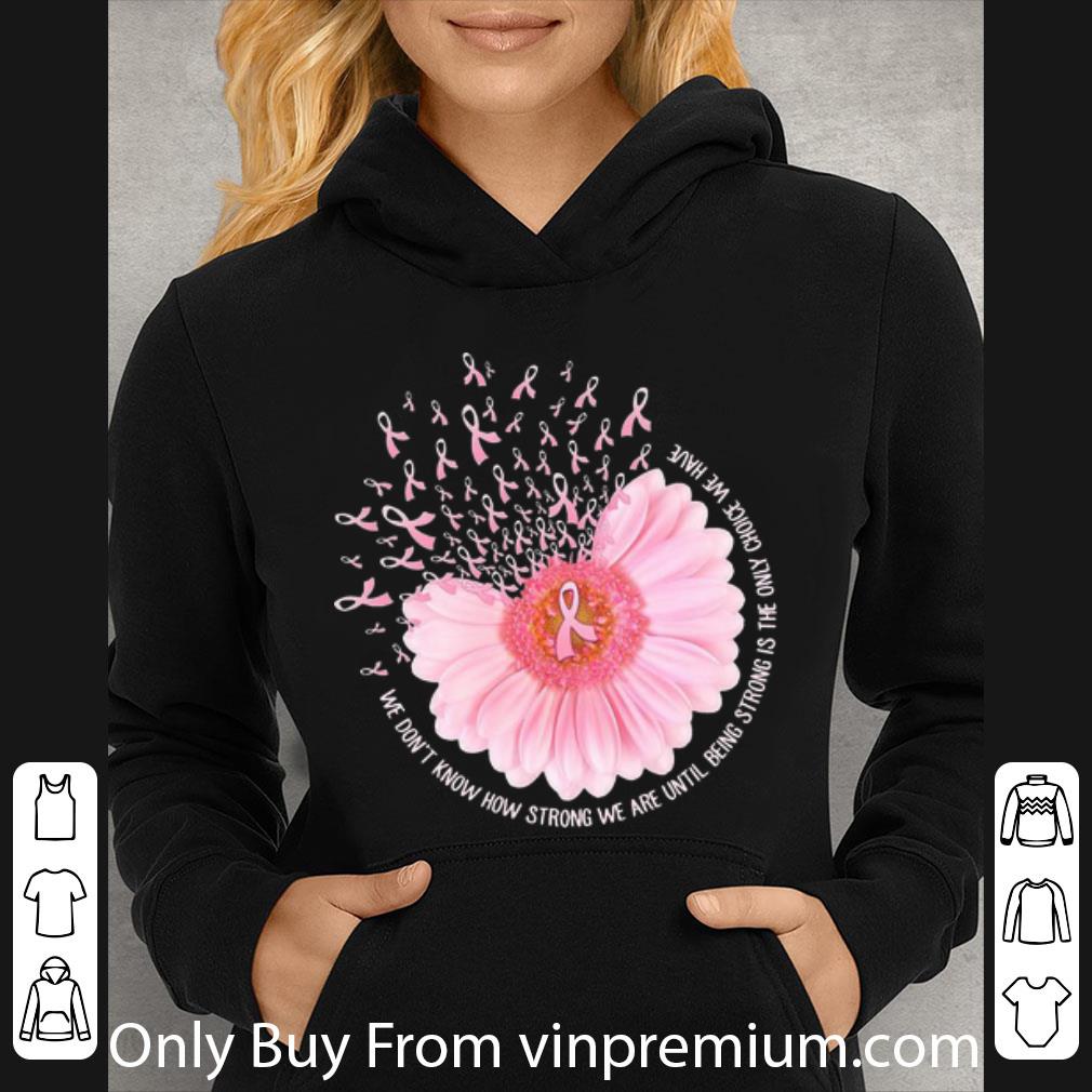 ed70c17d pretty sunflower breast cancer awareness we don t know how strong we are shirt 4 - Pretty Sunflower Breast Cancer Awareness We Don't Know How Strong We Are shirt