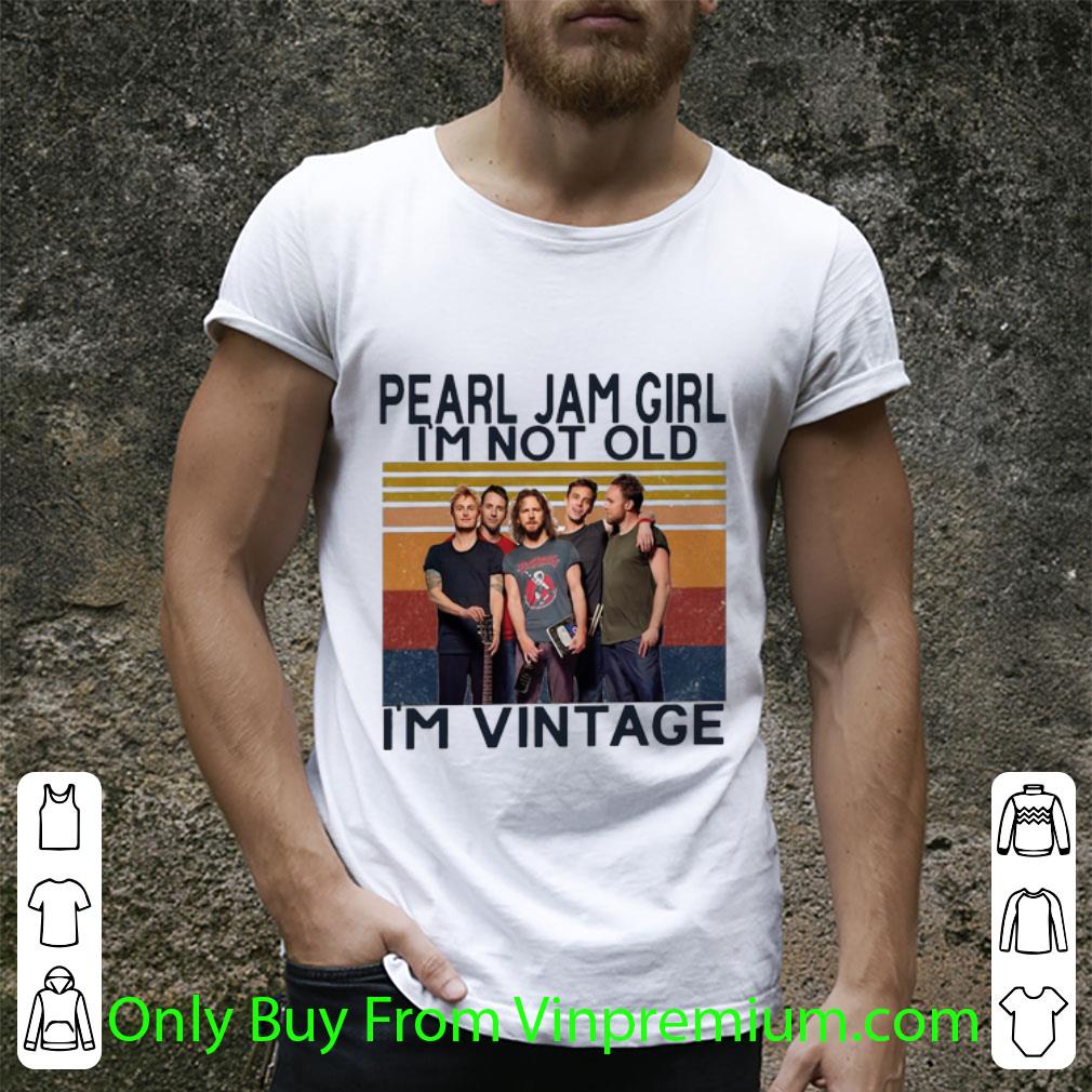 Official Vintage Pearl Jam Girl I'm Not Old I'm Vintage shirt Official Vintage Pearl Jam Girl I'm Not Old I'm Vintage shirt